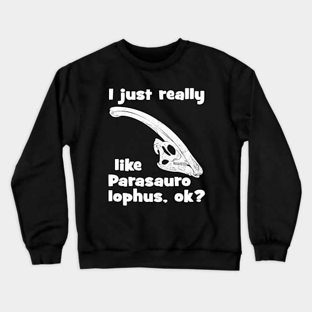 I just really like Parasaurolophus Crewneck Sweatshirt by NicGrayTees